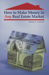 Title: How to Make Money in Any Real Estate Market, Author: Robert E. Lawless