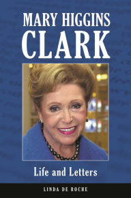 Title: Mary Higgins Clark: Life and Letters, Author: Linda De Roche