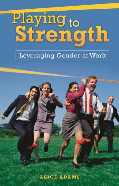 Playing to Strength: Leveraging Gender at Work