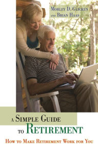 Title: A Simple Guide to Retirement: How to Make Retirement Work for You, Author: Morley D. Glicken