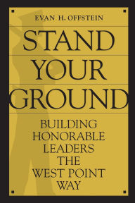 Title: Stand Your Ground: Building Honorable Leaders the West Point Way, Author: Evan H. Offstein