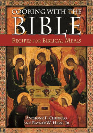 Title: Cooking with the Bible: Recipes for Biblical Meals, Author: Anthony F. Chiffolo