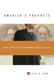 Title: America's Prophets: How Judicial Activism Makes America Great, Author: David R. Dow