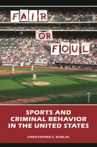 Title: Fair or Foul: Sports and Criminal Behavior in the United States, Author: Christopher S. Kudlac