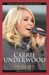 Title: Carrie Underwood: A Biography, Author: Vernell Hackett