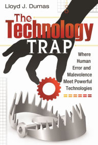 Title: The Technology Trap: Where Human Error and Malevolence Meet Powerful Technologies, Author: Lloyd J. Dumas