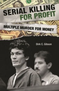Title: Serial Killing for Profit: Multiple Murder for Money, Author: Dirk C. Gibson