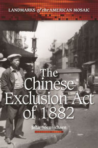 Title: The Chinese Exclusion Act of 1882, Author: John Soennichsen