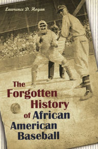 Title: The Forgotten History of African American Baseball, Author: Lawrence D. Hogan