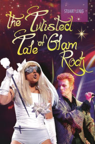 Title: The Twisted Tale of Glam Rock, Author: Stuart Lenig