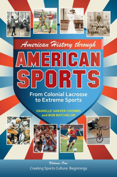 American History through Sports: From Colonial Lacrosse to Extreme Sports [3 volumes]