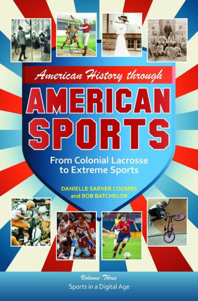American History through Sports: From Colonial Lacrosse to Extreme Sports [3 volumes]
