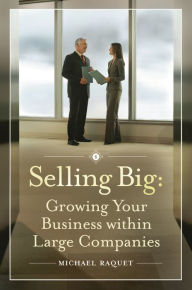 Title: Selling Big: Growing Your Business within Large Companies, Author: Michael Raquet