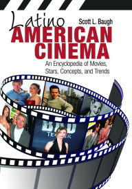 Title: Latino American Cinema: An Encyclopedia of Movies, Stars, Concepts, and Trends: An Encyclopedia of Movies, Stars, Concepts, and Trends, Author: Scott L. Baugh