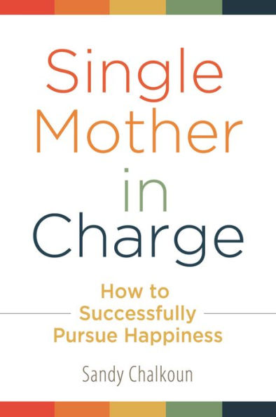 Single Mother in Charge: How to Successfully Pursue Happiness