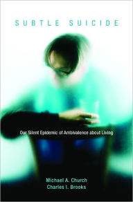 Title: Subtle Suicide: Our Silent Epidemic of Ambivalence about Living, Author: Michael A. Church