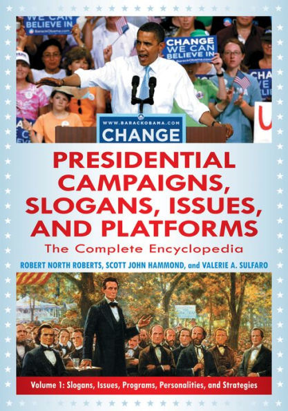 Presidential Campaigns, Slogans, Issues, and Platforms: The Complete Encyclopedia, 2nd Edition [3 volumes]: The Complete Encyclopedia