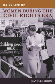 Title: Daily Life of Women During the Civil Rights Era (Daily Life Through History Series), Author: Danelle Moon