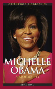 Title: Michelle Obama: A Biography, Author: Alma Halbert Bond