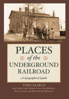 Places Of The Underground Railroad A Geographical Guide