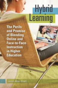 Title: Hybrid Learning: The Perils and Promise of Blending Online and Face-to-Face Instruction in Higher Education, Author: Jason Allen Snart