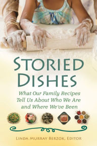 Title: Storied Dishes: What Our Family Recipes Tell Us About Who We Are and Where We've Been, Author: Linda Murray Berzok
