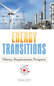 Title: Energy Transitions: History, Requirements, Prospects, Author: Vaclav Smil