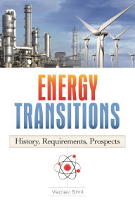 Title: Energy Transitions: History, Requirements, Prospects, Author: Vaclav Smil