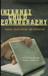 Title: Internet Child Pornography: Causes, Investigation, and Prevention, Author: Richard Wortley