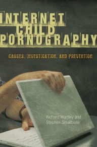 Title: Internet Child Pornography: Causes, Investigation, and Prevention, Author: Richard Wortley