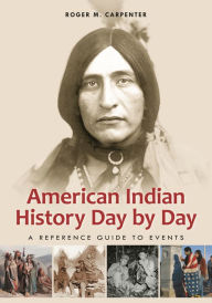 Title: American Indian History Day by Day: A Reference Guide to Events, Author: Roger M. Carpenter