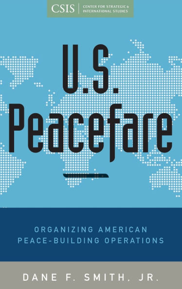 U.S. Peacefare: Organizing American Peace-Building Operations