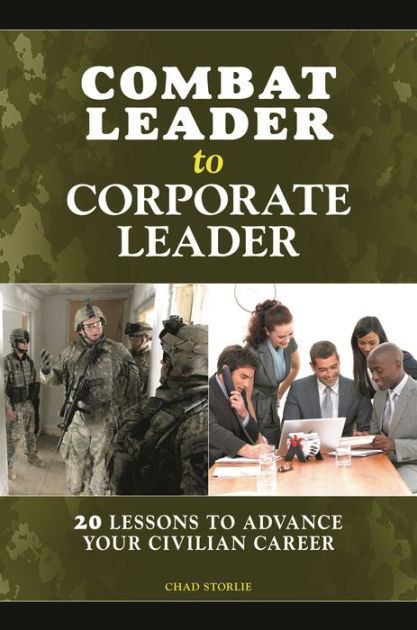 Combat Leader to Corporate Leader: 20 Lessons to Advance Your Civilian ...