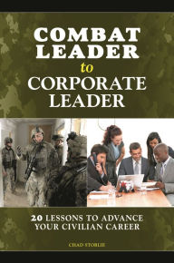 Title: Combat Leader to Corporate Leader: 20 Lessons to Advance Your Civilian Career, Author: Chad Storlie