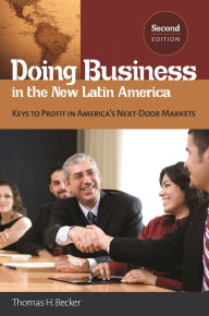 Title: Doing Business in the New Latin America: Keys to Profit in America's Next-Door Markets / Edition 2, Author: Thomas H. Becker