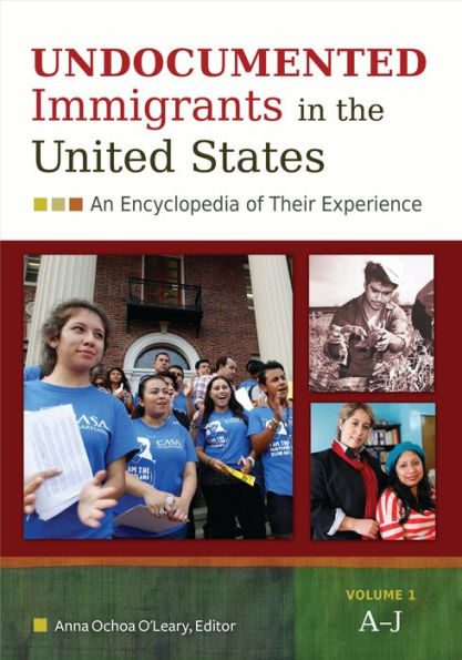 Undocumented Immigrants the United States: An Encyclopedia of Their Experience [2 volumes]