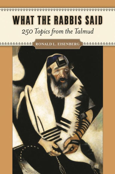 What the Rabbis Said: 250 Topics from the Talmud