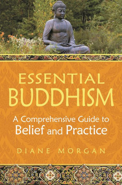 Essential Buddhism: A Comprehensive Guide to Belief and Practice