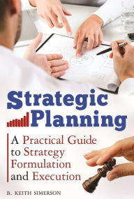 Title: Strategic Planning: A Practical Guide to Strategy Formulation and Execution, Author: B. Keith Simerson