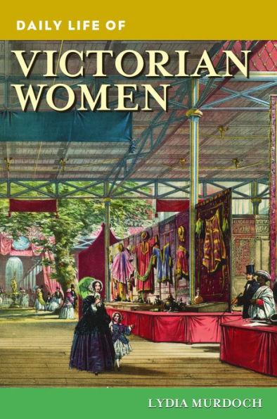 Daily Life of Victorian Women (Daily Life Through History Series)