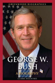 Title: George W. Bush: A Biography, Author: Clarke Rountree