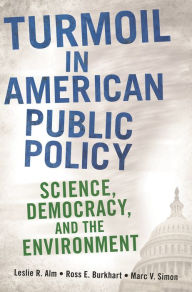 Title: Turmoil in American Public Policy: Science, Democracy, and the Environment, Author: Leslie R. Alm