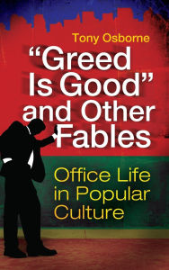Title: Greed Is Good and Other Fables: Office Life in Popular Culture, Author: Tony Osborne