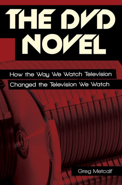 The DVD Novel: How the Way We Watch Television Changed the Television We Watch