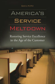 Title: America's Service Meltdown: Restoring Service Excellence in the Age of the Customer, Author: Raul Pupo