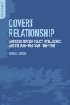 Alternative view 1 of Covert Relationship: American Foreign Policy, Intelligence, and the Iran-Iraq War, 1980-1988