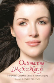 Title: Outsmarting Mother Nature: A Woman's Complete Guide to Plastic Surgery, Author: Iliana E. Sweis MD
