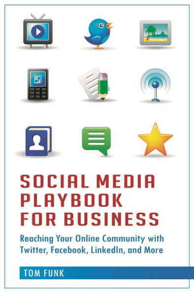 Social Media Playbook for Business: Reaching Your Online Community with Twitter, Facebook, LinkedIn, and More