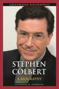 Title: Stephen Colbert: A Biography, Author: Catherine M. Andronik