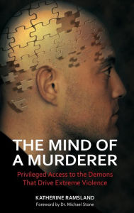 Title: The Mind of a Murderer: Privileged Access to the Demons That Drive Extreme Violence, Author: Katherine Ramsland